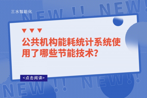公共機(jī)構(gòu)能耗統(tǒng)計(jì)系統(tǒng)使用了哪些節(jié)能技術(shù)？