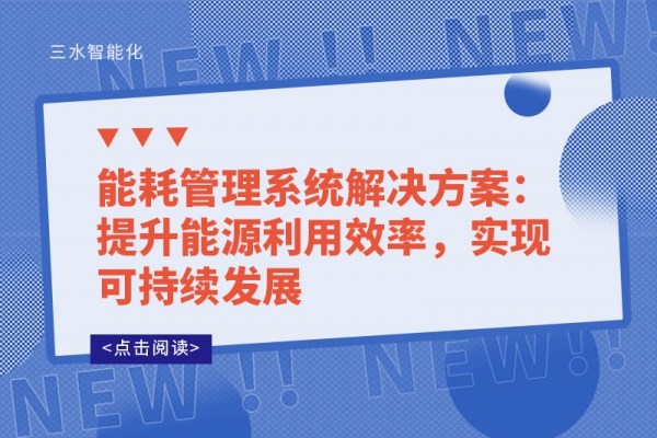 能耗管理系統(tǒng)解決方案：提升能源利用效率，實現(xiàn)可持續(xù)發(fā)展